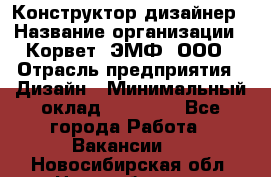 Конструктор-дизайнер › Название организации ­ Корвет, ЭМФ, ООО › Отрасль предприятия ­ Дизайн › Минимальный оклад ­ 25 000 - Все города Работа » Вакансии   . Новосибирская обл.,Новосибирск г.